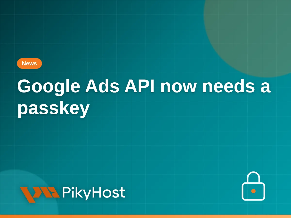 Google Ads now requires a passkey for API access: who this actually affects, and who can ignore it